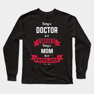 Being a doctor is a choice Being a om is a privilege Long Sleeve T-Shirt